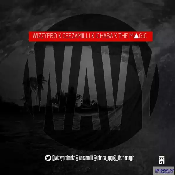 WizzyPro - WAVY ft. Ceeza, Ichaba & The Magic